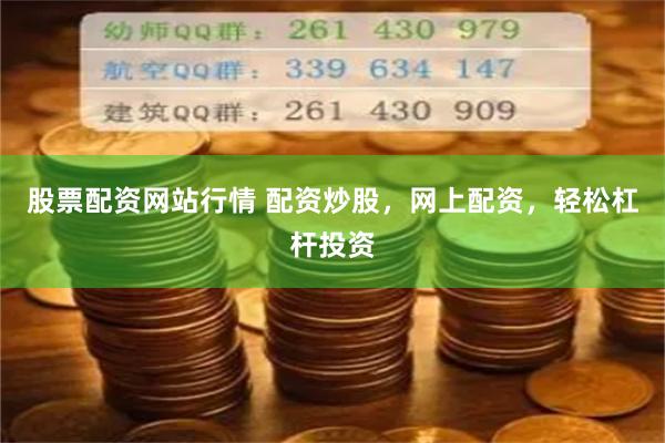 股票配资网站行情 配资炒股，网上配资，轻松杠杆投资