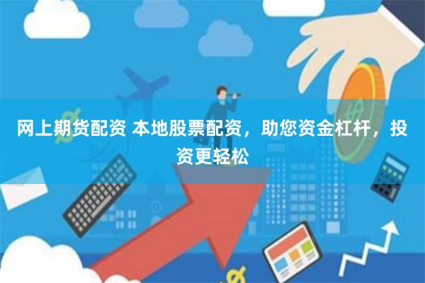 网上期货配资 本地股票配资,助您资金杠杆,投资更轻松 网上期货配资 本地股票配资,助您资金杠杆,投资更轻松