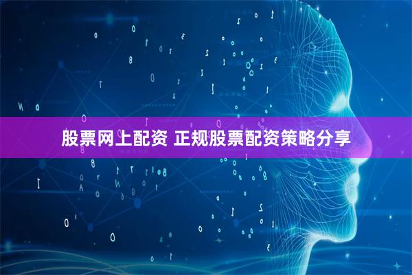 股票网上配资 正规股票配资策略分享
