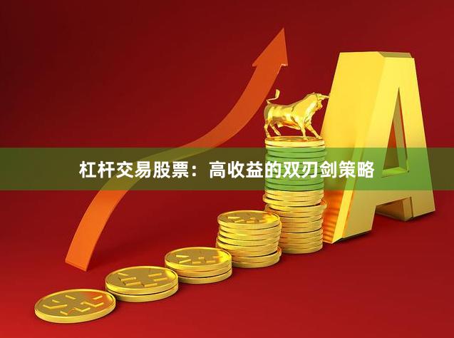 杠杆交易股票：高收益的双刃剑策略
