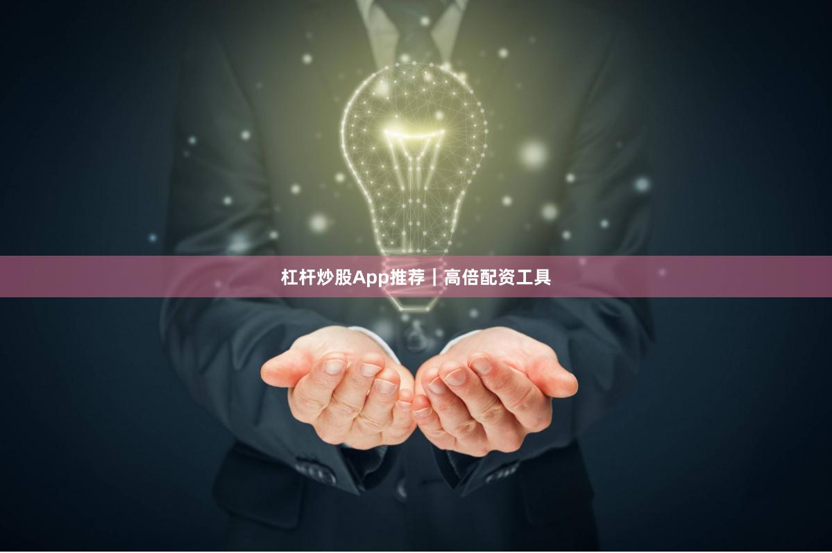 杠杆炒股App推荐｜高倍配资工具