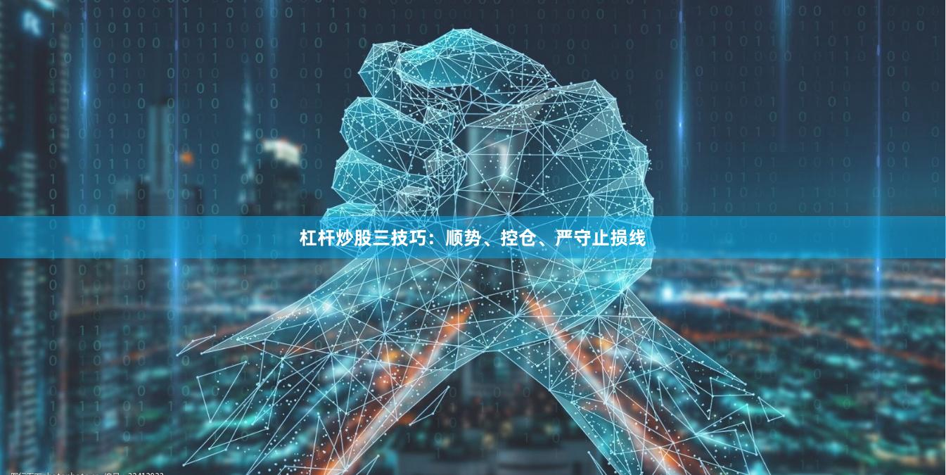 杠杆炒股三技巧：顺势、控仓、严守止损线