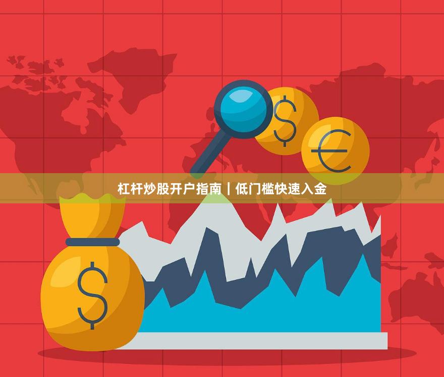 杠杆炒股开户指南|低门槛快速入金