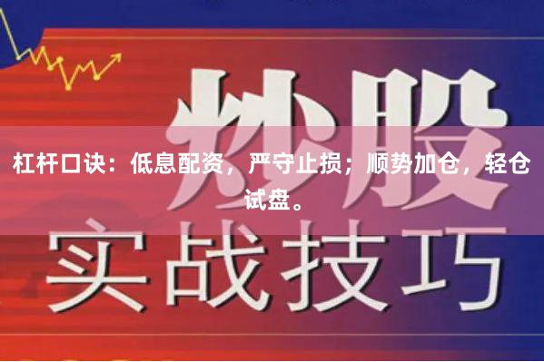 杠杆口诀:低息配资,严守止损;顺势加仓,轻仓试盘。