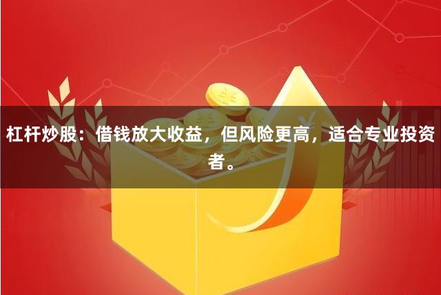 杠杆炒股:借钱放大收益,但风险更高,适合专业投资者。