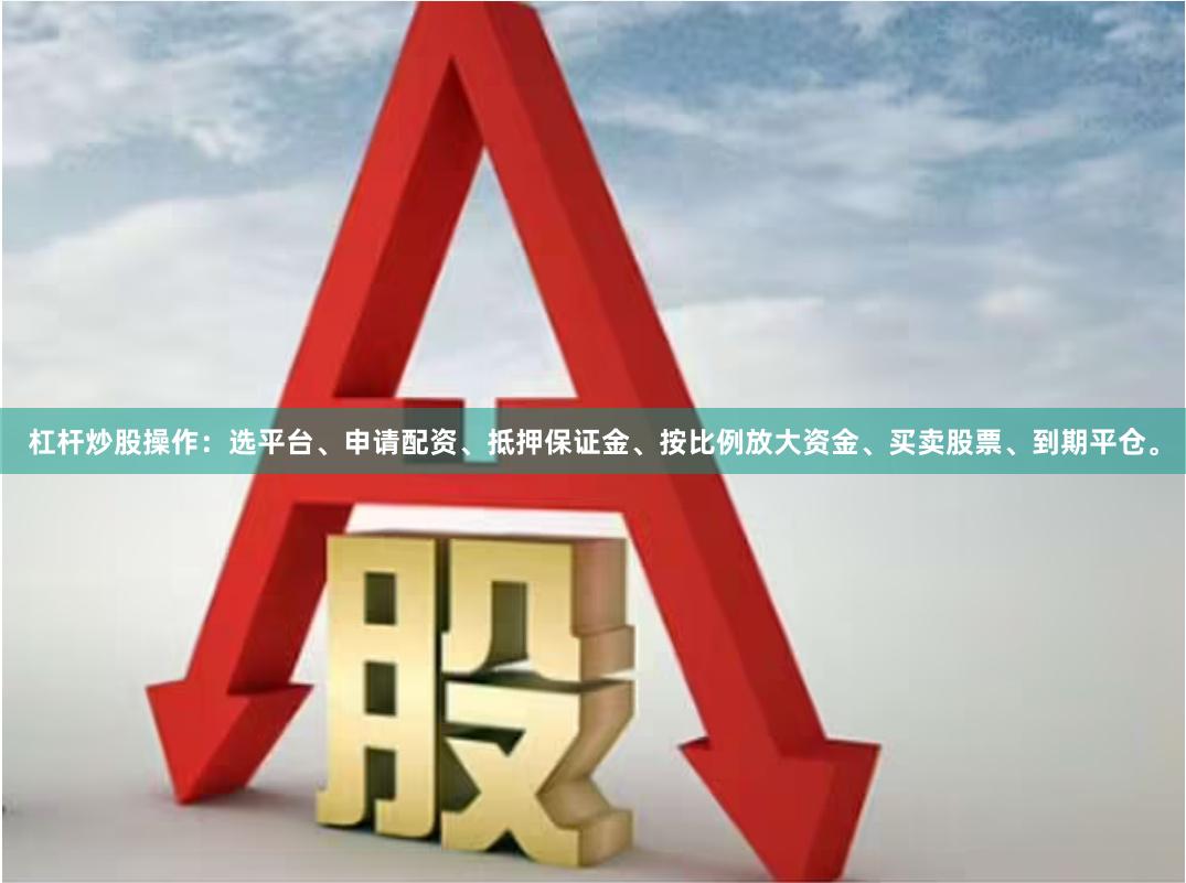 杠杆炒股操作：选平台、申请配资、抵押保证金、按比例放大资金、买卖股票、到期平仓。