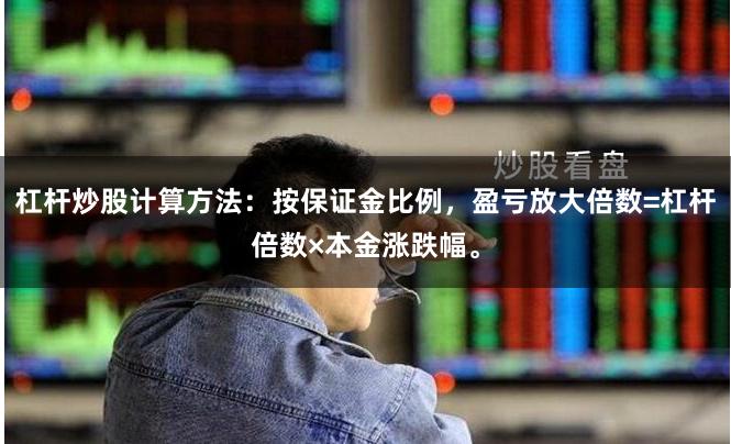 杠杆炒股计算方法：按保证金比例，盈亏放大倍数=杠杆倍数×本金涨跌幅。