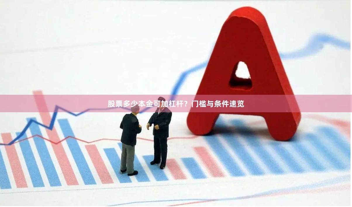 股票多少本金可加杠杆？门槛与条件速览