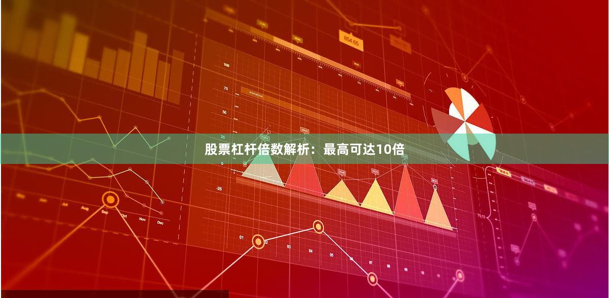 股票杠杆倍数解析：最高可达10倍