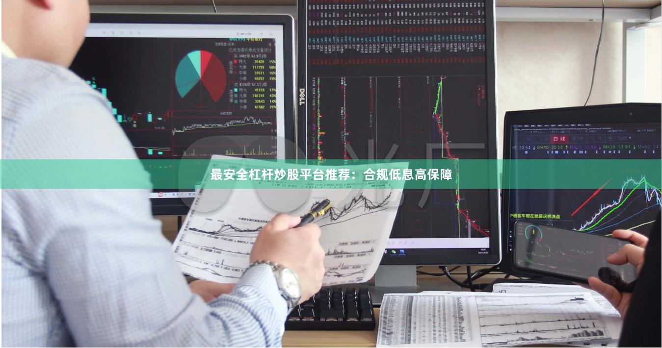 最安全杠杆炒股平台推荐：合规低息高保障