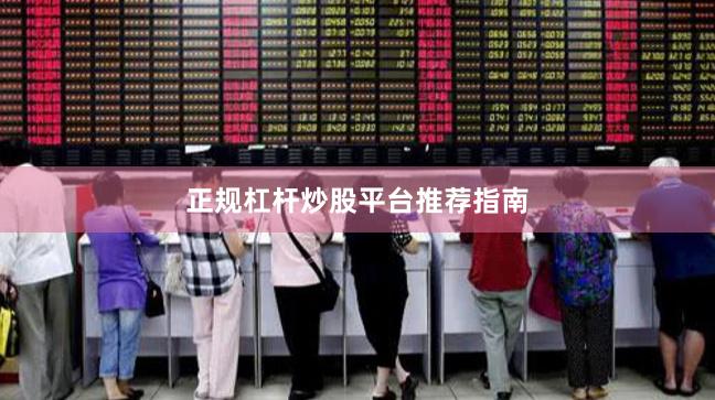 正规杠杆炒股平台推荐指南