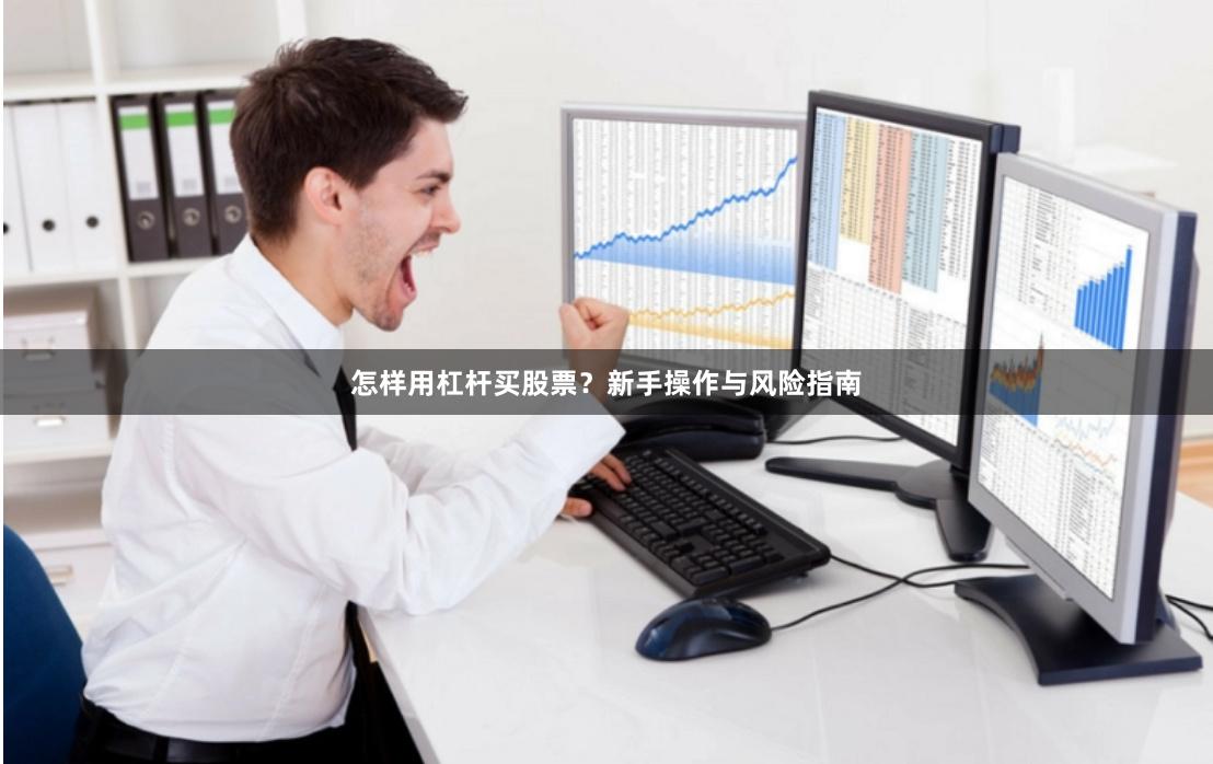 怎样用杠杆买股票?新手操作与风险指南