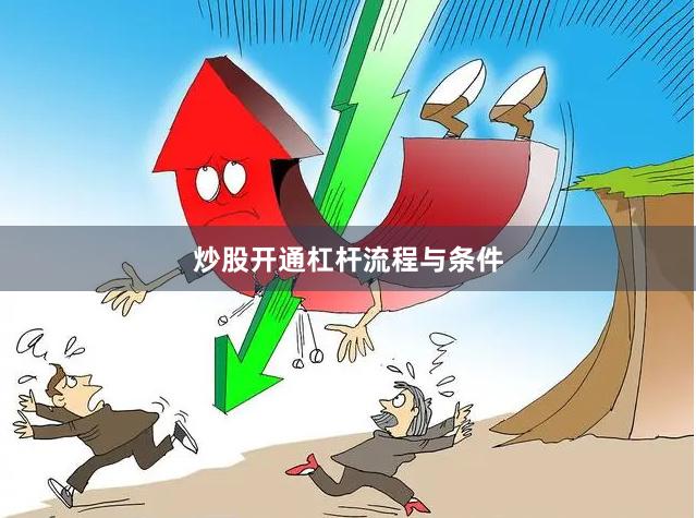 炒股开通杠杆流程与条件