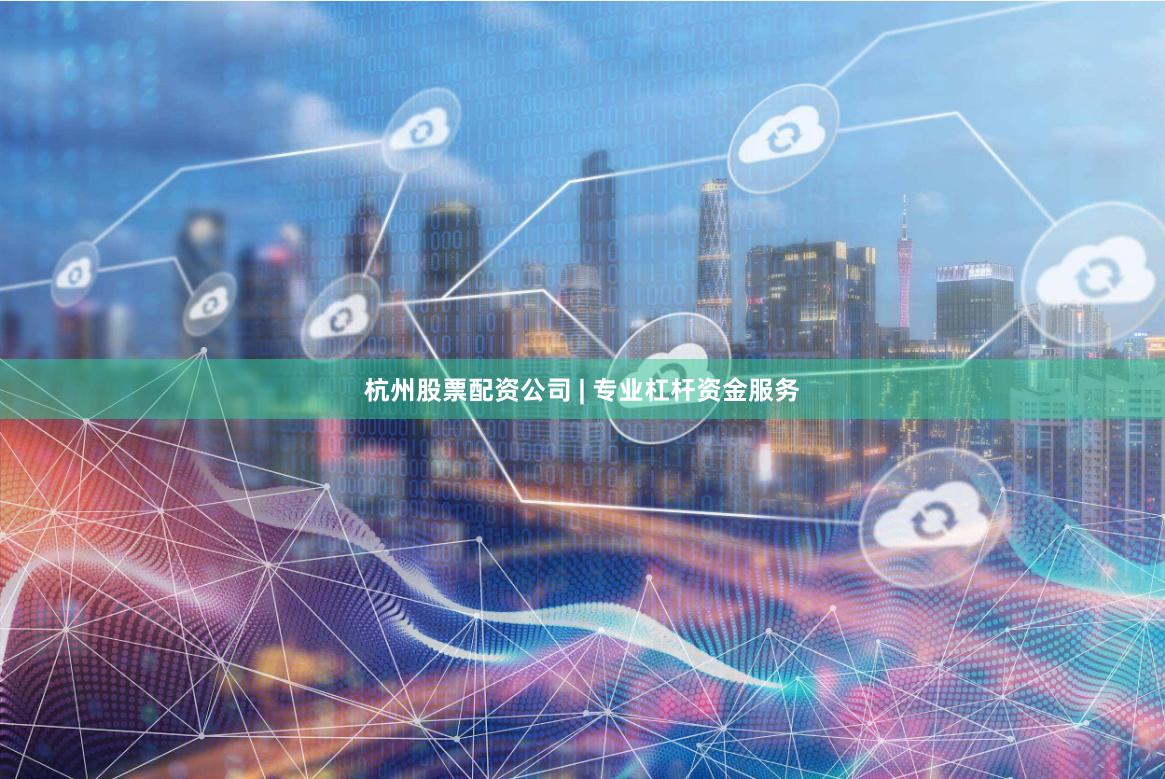 杭州股票配资公司 | 专业杠杆资金服务