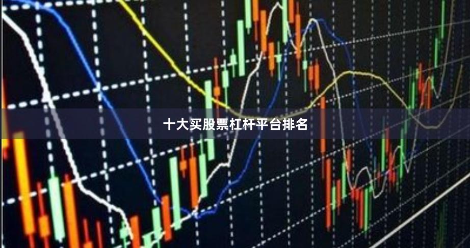 十大买股票杠杆平台排名