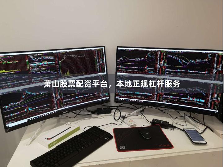 萧山股票配资平台，本地正规杠杆服务